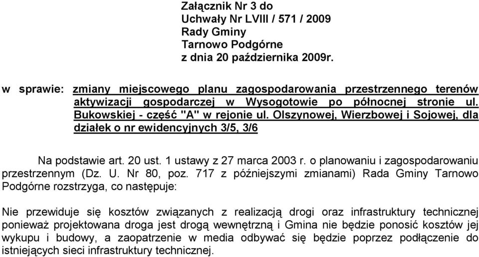 717 z późniejszymi zmianami) Rada Gminy Tarnowo Podgórne rozstrzyga, co następuje: Nie przewiduje się kosztów związanych z realizacją drogi