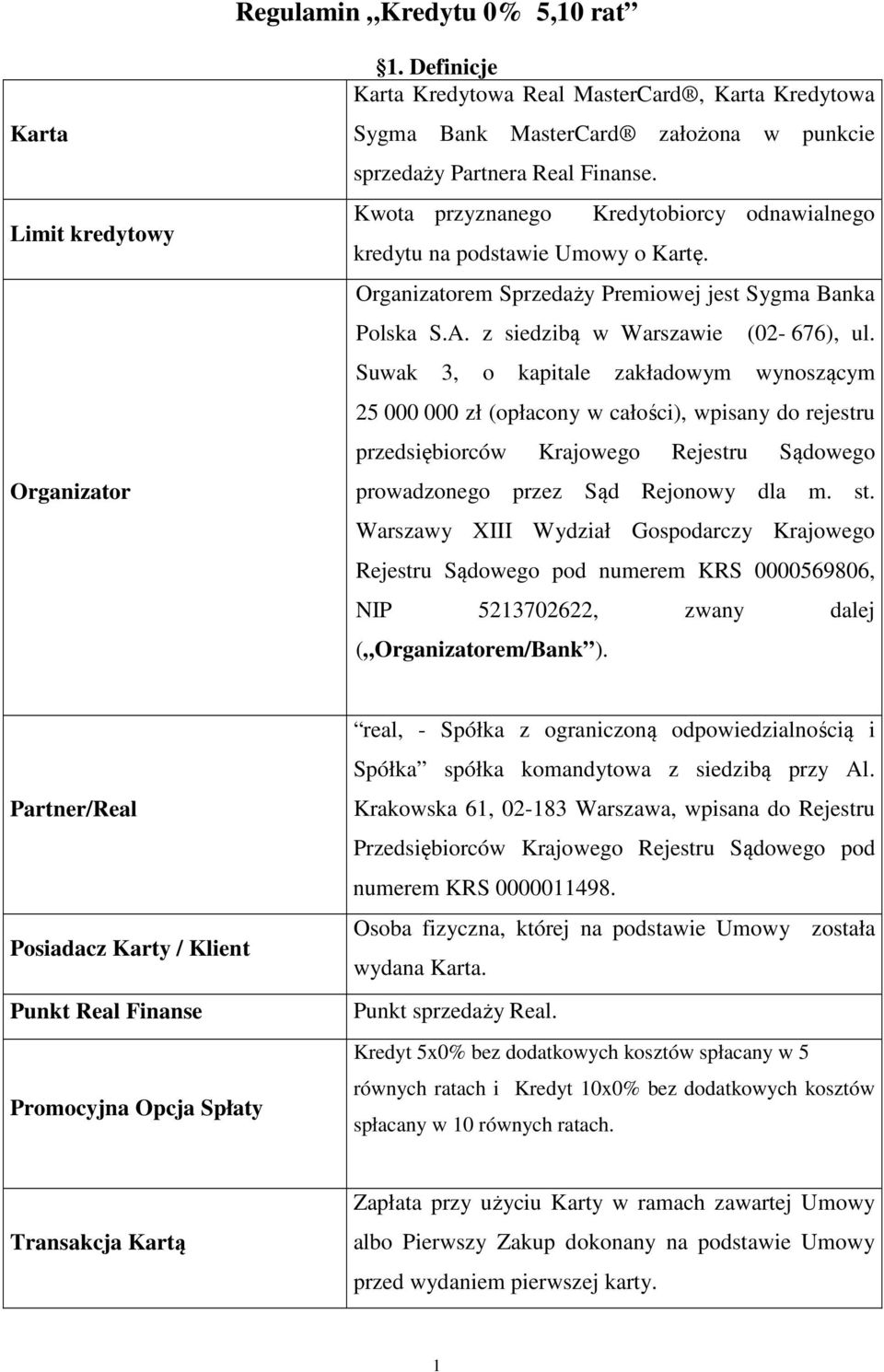 Suwak 3, o kapitale zakładowym wynoszącym 25 000 000 zł (opłacony w całości), wpisany do rejestru przedsiębiorców Krajowego Rejestru Sądowego prowadzonego przez Sąd Rejonowy dla m. st.