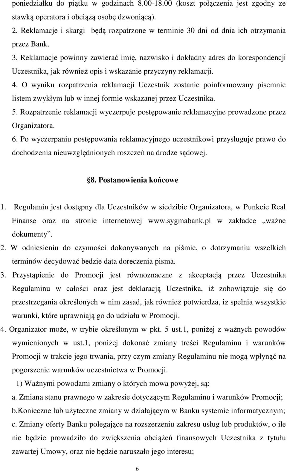 4. O wyniku rozpatrzenia reklamacji Uczestnik zostanie poinformowany pisemnie listem zwykłym lub w innej formie wskazanej przez Uczestnika. 5.