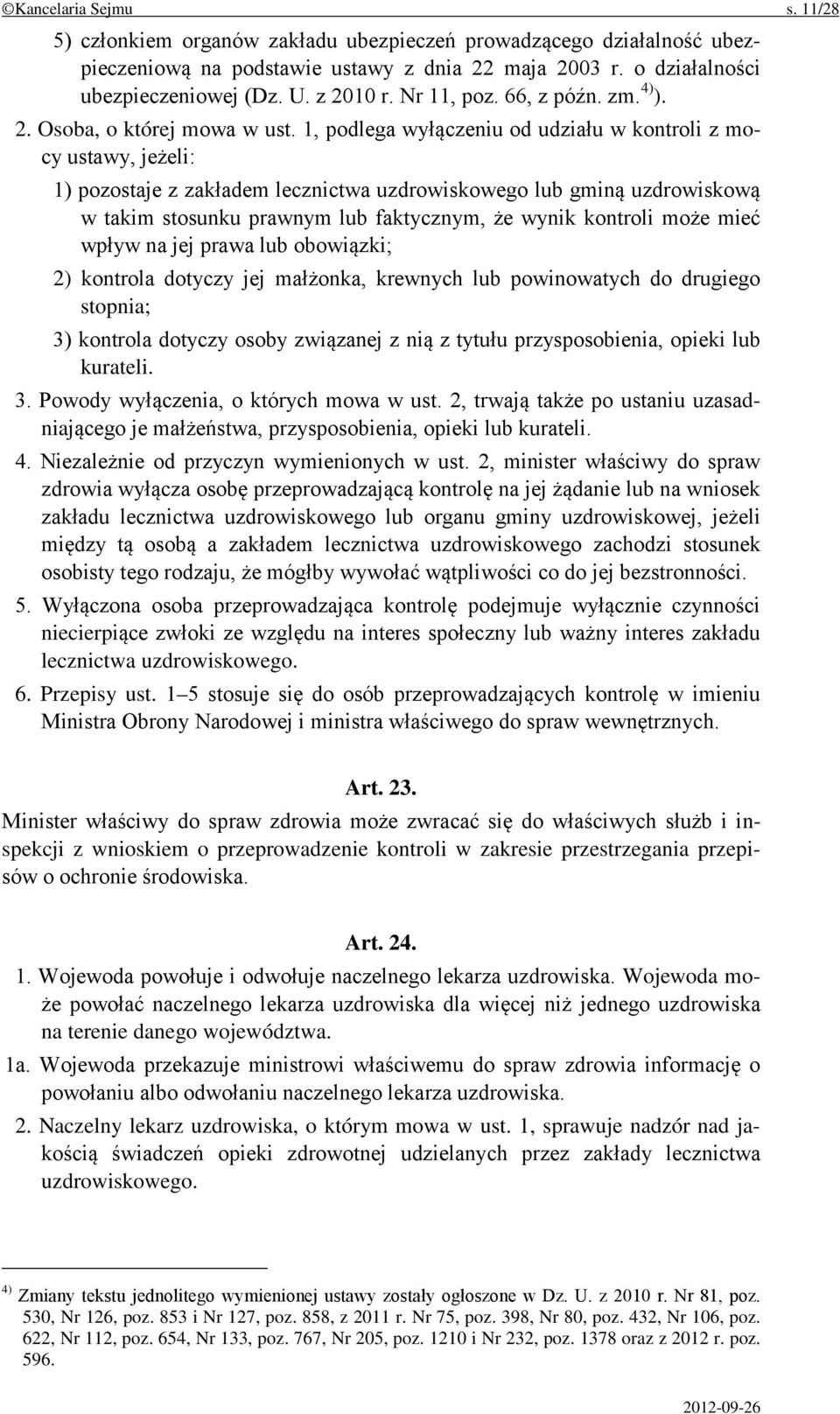 1, podlega wyłączeniu od udziału w kontroli z mocy ustawy, jeżeli: 1) pozostaje z zakładem lecznictwa uzdrowiskowego lub gminą uzdrowiskową w takim stosunku prawnym lub faktycznym, że wynik kontroli