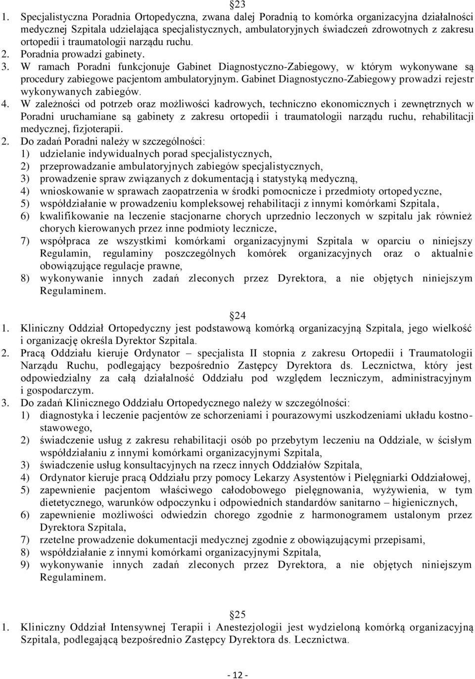 W ramach Poradni funkcjonuje Gabinet Diagnostyczno-Zabiegowy, w którym wykonywane są procedury zabiegowe pacjentom ambulatoryjnym.