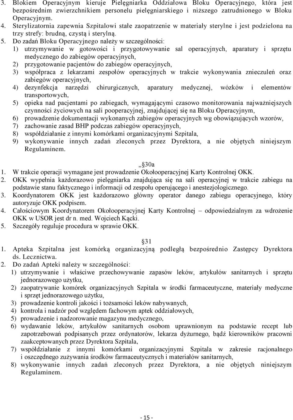 Do zadań Bloku Operacyjnego należy w szczególności: 1) utrzymywanie w gotowości i przygotowywanie sal operacyjnych, aparatury i sprzętu medycznego do zabiegów operacyjnych, 2) przygotowanie pacjentów