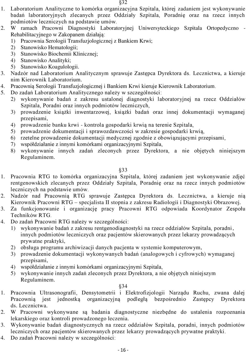 W ramach Pracowni Diagnostyki Laboratoryjnej Uniwersyteckiego Szpitala Ortopedyczno - Rehabilitacyjnego w Zakopanem działają: 1) Pracownia Serologii Transfuzjologicznej z Bankiem Krwi; 2) Stanowisko