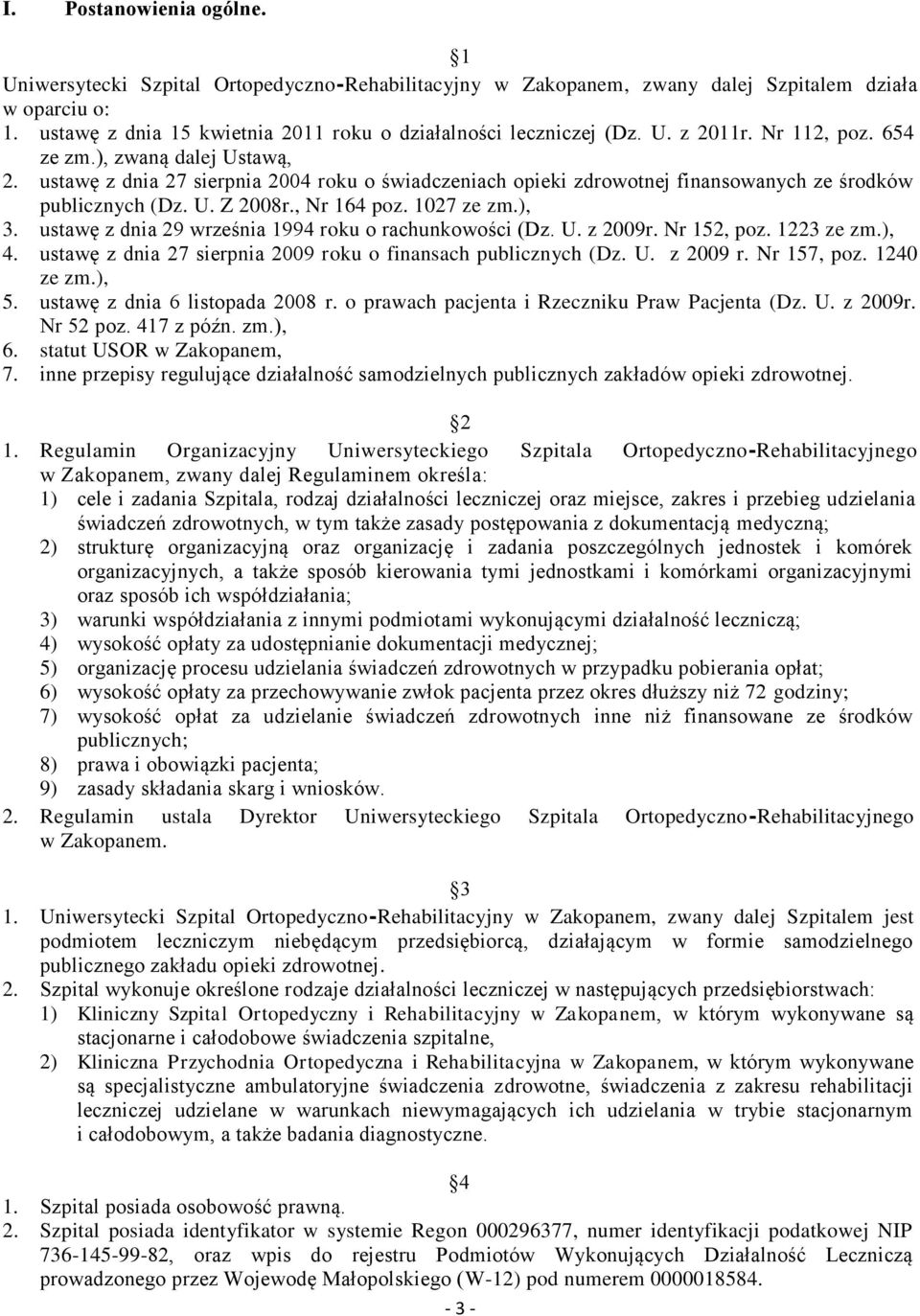 ustawę z dnia 27 sierpnia 2004 roku o świadczeniach opieki zdrowotnej finansowanych ze środków publicznych (Dz. U. Z 2008r., Nr 164 poz. 1027 ze zm.), 3.