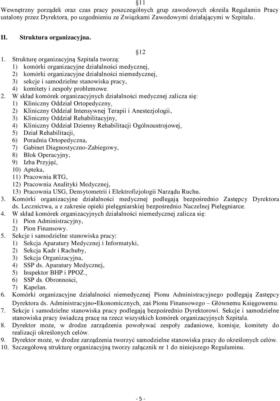 Strukturę organizacyjną Szpitala tworzą: 1) komórki organizacyjne działalności medycznej, 2) komórki organizacyjne działalności niemedycznej, 3) sekcje i samodzielne stanowiska pracy, 4) komitety i