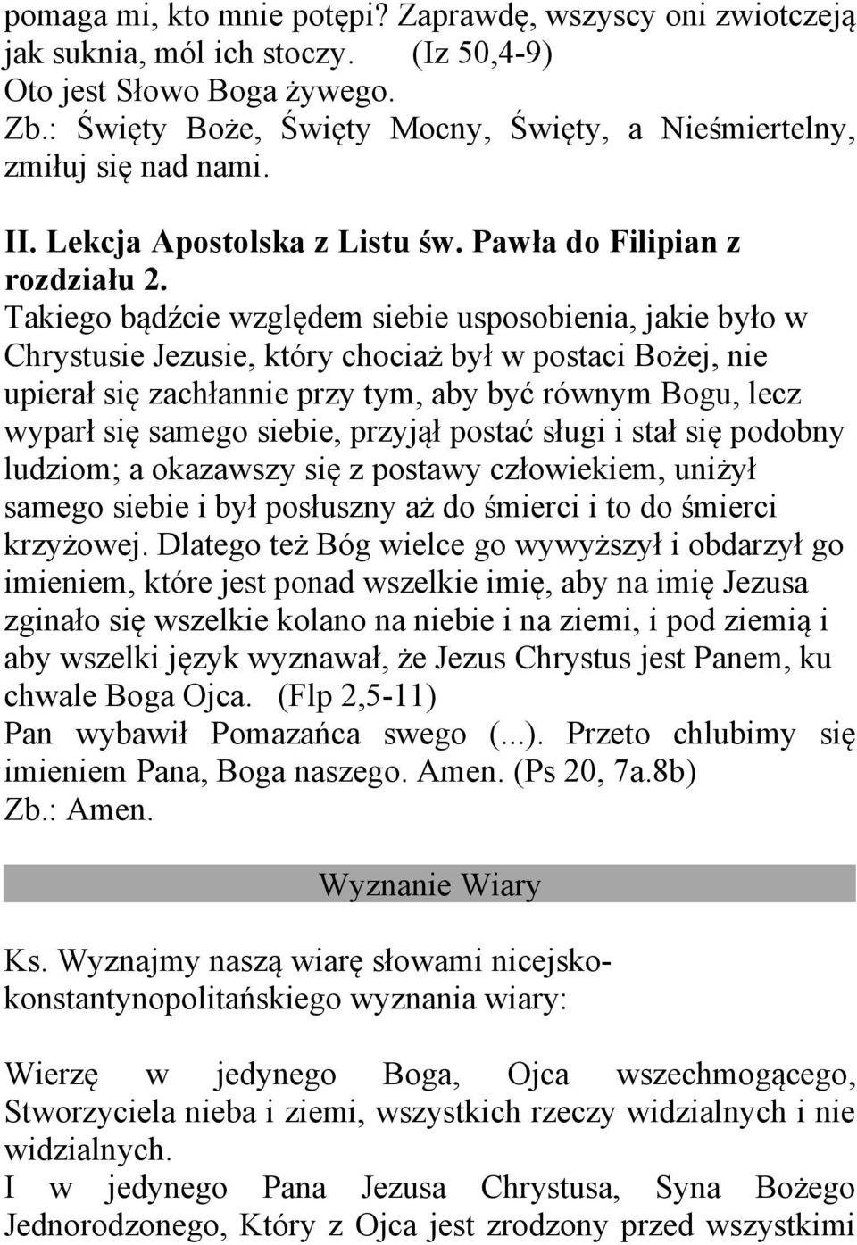 Takiego bądźcie względem siebie usposobienia, jakie było w Chrystusie Jezusie, który chociaż był w postaci Bożej, nie upierał się zachłannie przy tym, aby być równym Bogu, lecz wyparł się samego