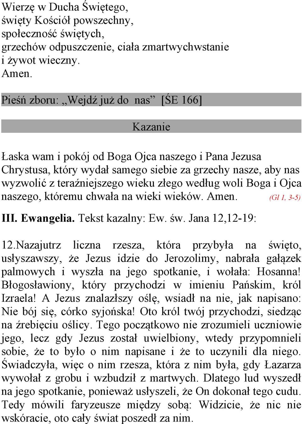 złego według woli Boga i Ojca naszego, któremu chwała na wieki wieków. Amen. (Gl 1, 3-5) III. Ewangelia. Tekst kazalny: Ew. św. Jana 12,12-19: 12.