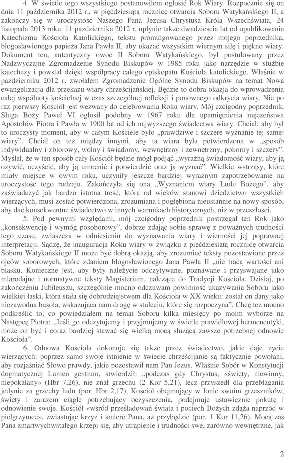 upłynie także dwadzieścia lat od opublikowania Katechizmu Kościoła Katolickiego, tekstu promulgowanego przez mojego poprzednika, błogosławionego papieża Jana Pawła II, aby ukazać wszystkim wiernym