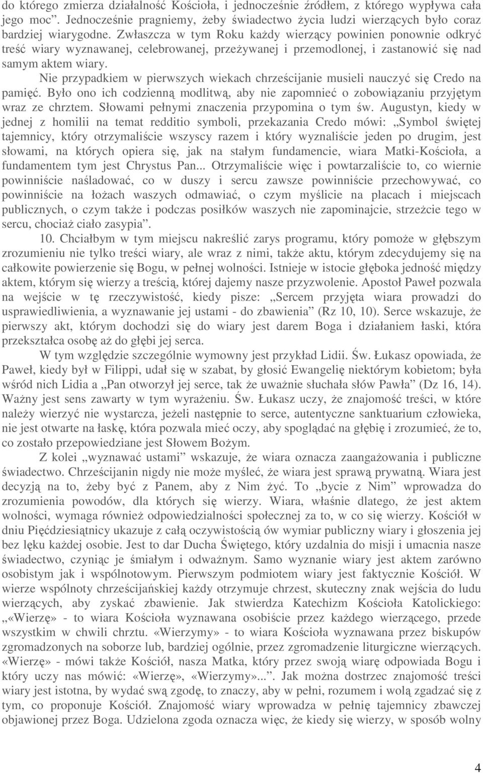 Nie przypadkiem w pierwszych wiekach chrześcijanie musieli nauczyć się Credo na pamięć. Było ono ich codzienną modlitwą, aby nie zapomnieć o zobowiązaniu przyjętym wraz ze chrztem.