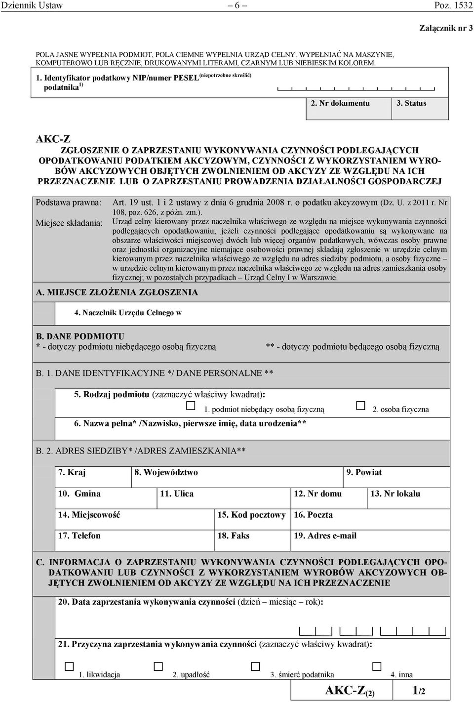 Status AKC-Z ZGŁOSZENIE O ZAPRZESTANIU WYKONYWANIA CZYNNOŚCI PODLEGAJĄCYCH OPODATKOWANIU PODATKIEM AKCYZOWYM, CZYNNOŚCI Z WYKORZYSTANIEM WYRO- BÓW AKCYZOWYCH OBJĘTYCH ZWOLNIENIEM OD AKCYZY ZE WZGLĘDU