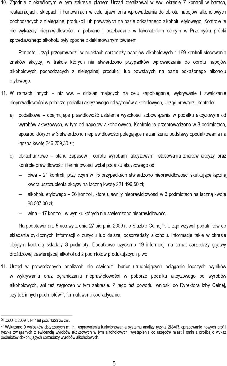 odkaŝanego alkoholu etylowego. Kontrole te nie wykazały nieprawidłowości, a pobrane i przebadane w laboratorium celnym w Przemyślu próbki sprzedawanego alkoholu były zgodne z deklarowanym towarem.