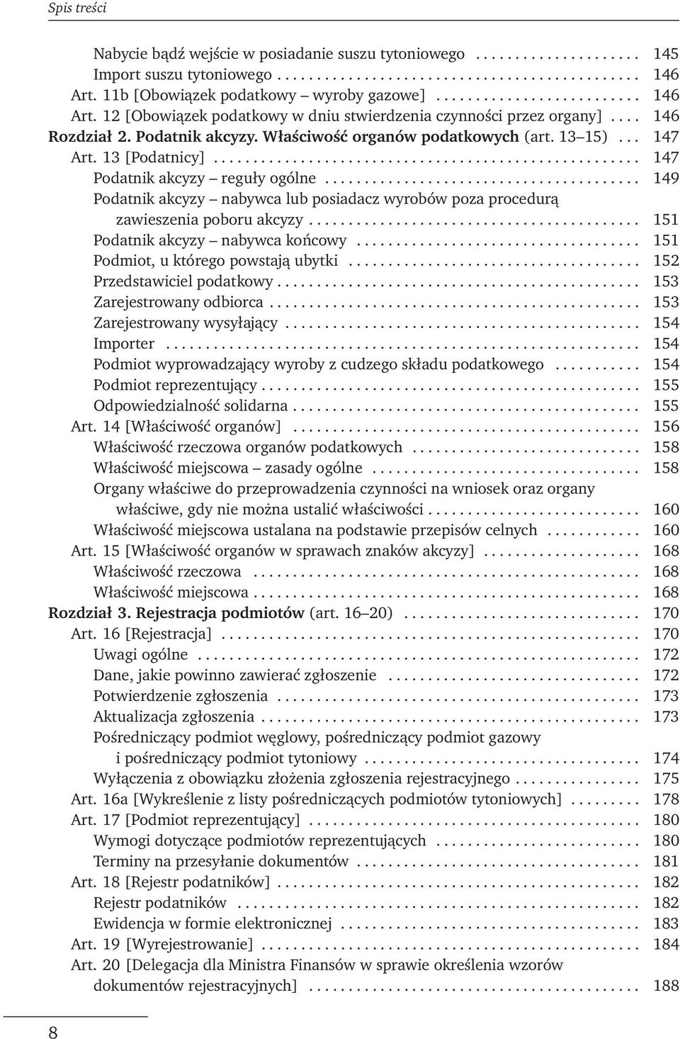 13 [Podatnicy]...................................................... 147 Podatnik akcyzy reguły ogólne........................................ 149 Podatnik akcyzy nabywca lub posiadacz wyrobów poza procedurą zawieszenia poboru akcyzy.