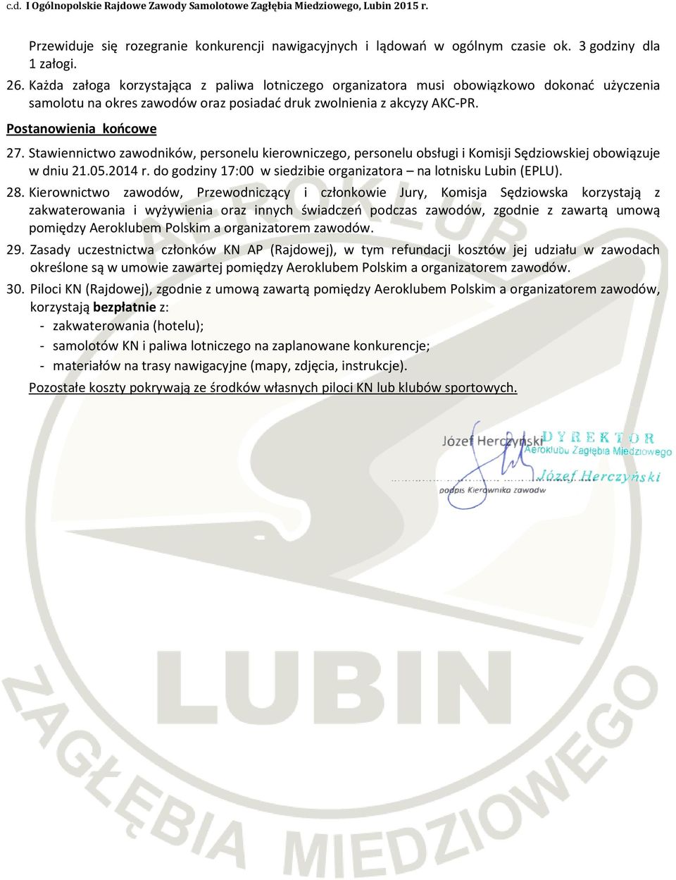 Stawiennictwo zawodników, personelu kierowniczego, personelu obsługi i Komisji Sędziowskiej obowiązuje w dniu 21.05.2014 r. do godziny 17:00 w siedzibie organizatora na lotnisku Lubin (EPLU). 28.