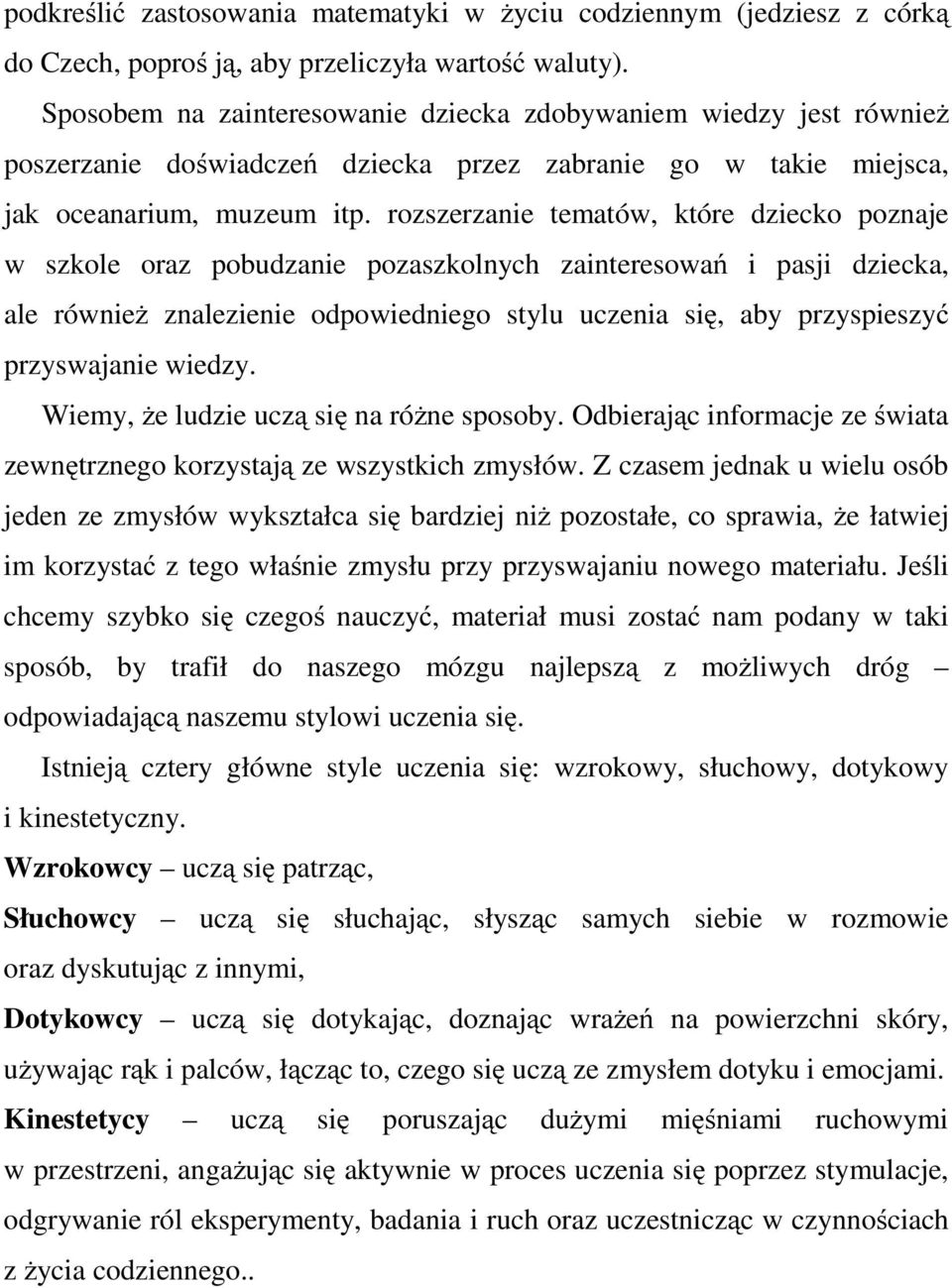 rozszerzanie tematów, które dziecko poznaje w szkole oraz pobudzanie pozaszkolnych zainteresowań i pasji dziecka, ale również znalezienie odpowiedniego stylu uczenia się, aby przyspieszyć