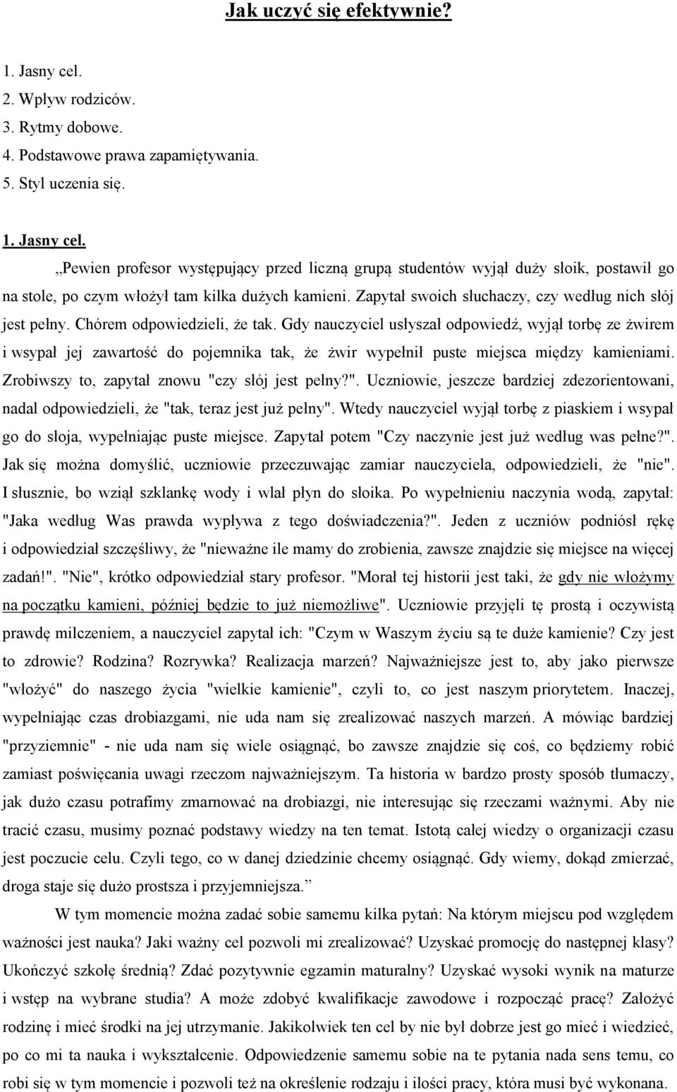 Gdy nauczyciel usłyszał odpowiedź, wyjął torbę ze żwirem i wsypał jej zawartość do pojemnika tak, że żwir wypełnił puste miejsca między kamieniami. Zrobiwszy to, zapytał znowu "c