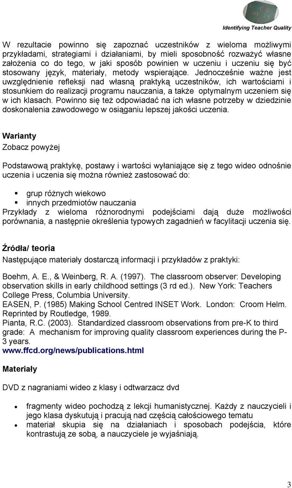 Jednocześnie ważne jest uwzględnienie refleksji nad własną praktyką uczestników, ich wartościami i stosunkiem do realizacji programu nauczania, a także optymalnym uczeniem się w ich klasach.