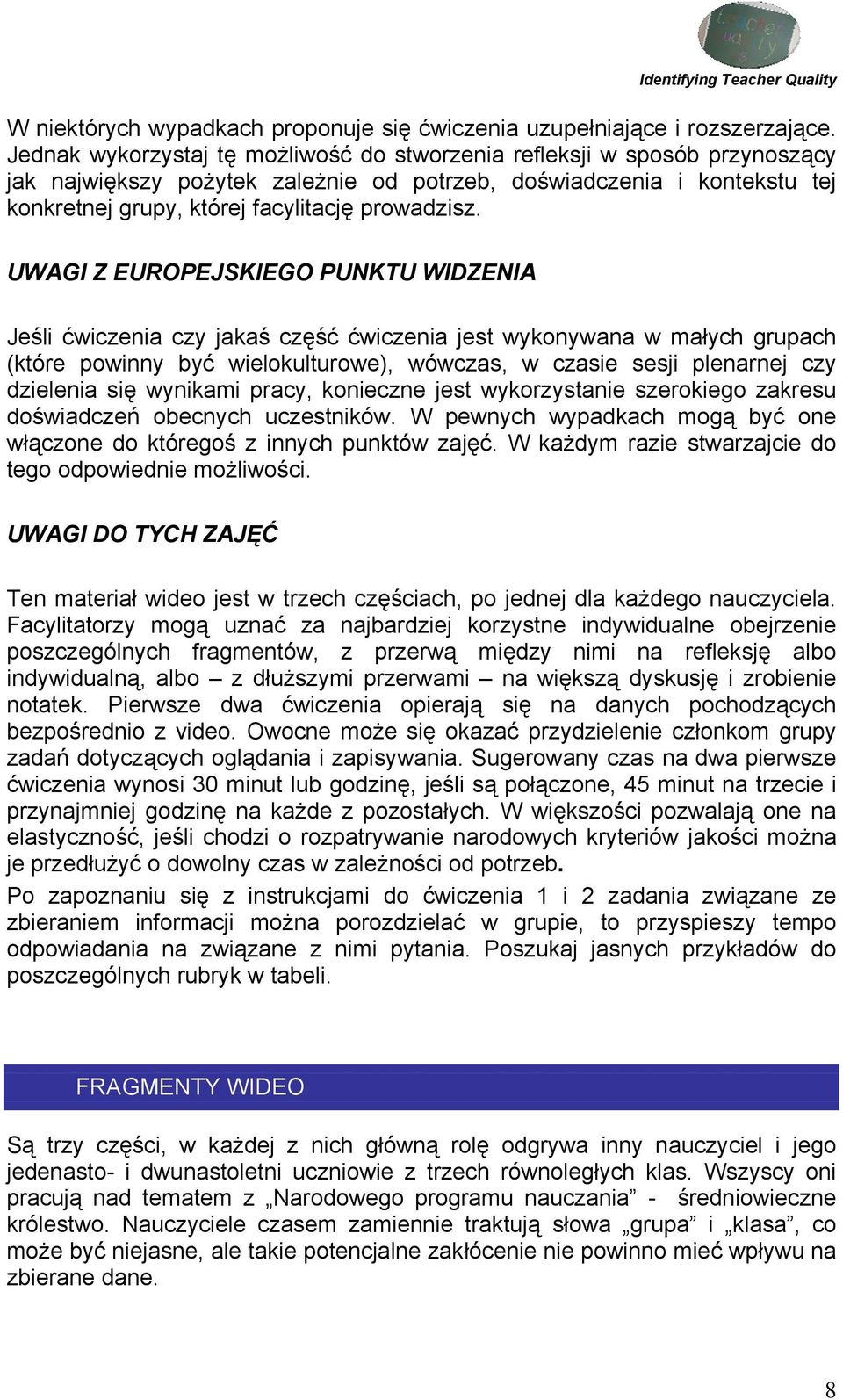 UWAGI Z EUROPEJSKIEGO PUNKTU WIDZENIA Jeśli ćwiczenia czy jakaś część ćwiczenia jest wykonywana w małych grupach (które powinny być wielokulturowe), wówczas, w czasie sesji plenarnej czy dzielenia