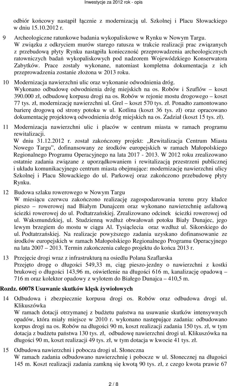 nadzorem Wojewódzkiego Konserwatora Zabytków. Prace zostały wykonane, natomiast kompletna dokumentacja z ich przeprowadzenia zostanie złożona w 2013 roku.