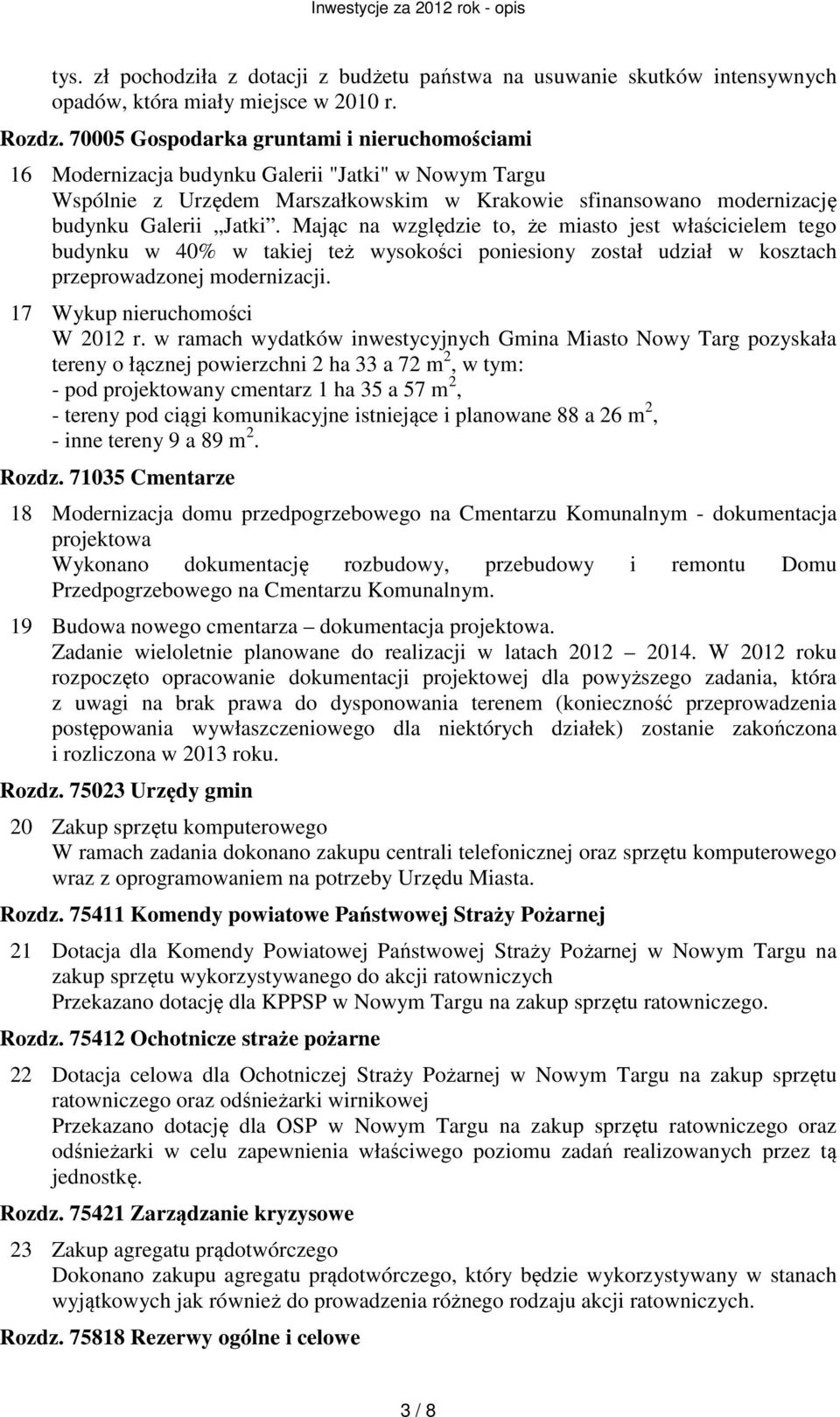 Mając na względzie to, że miasto jest właścicielem tego budynku w 40% w takiej też wysokości poniesiony został udział w kosztach przeprowadzonej modernizacji. 17 Wykup nieruchomości W 2012 r.