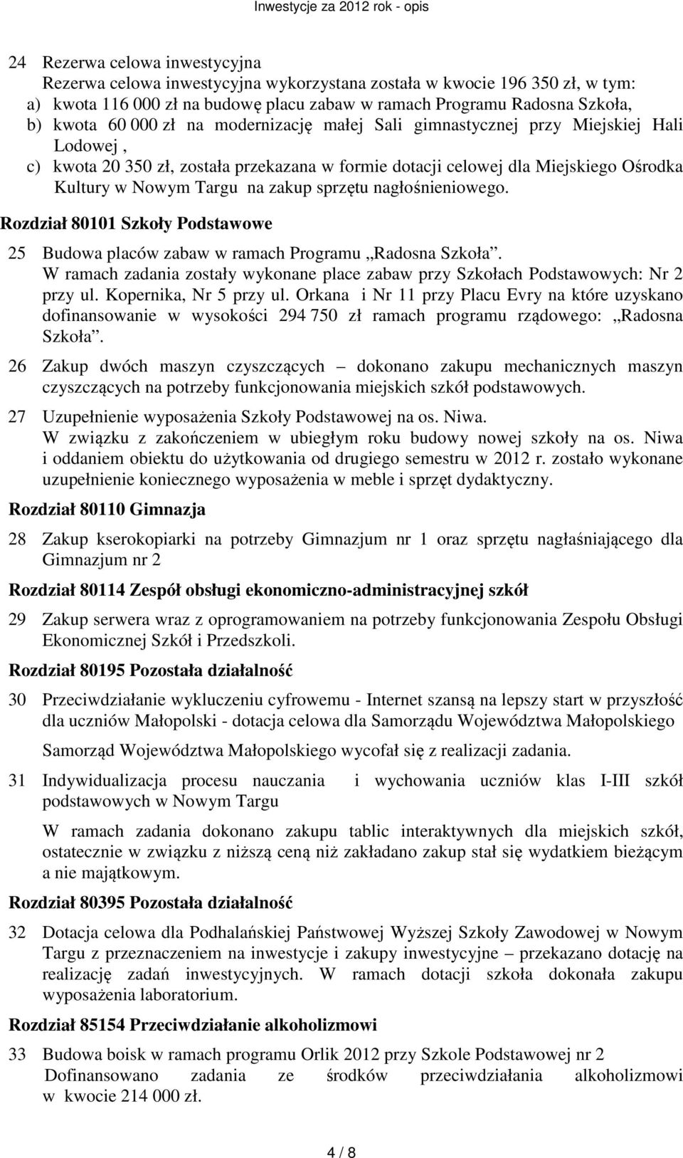 nagłośnieniowego. Rozdział 80101 Szkoły Podstawowe 25 Budowa placów zabaw w ramach Programu Radosna Szkoła. W ramach zadania zostały wykonane place zabaw przy Szkołach Podstawowych: Nr 2 przy ul.