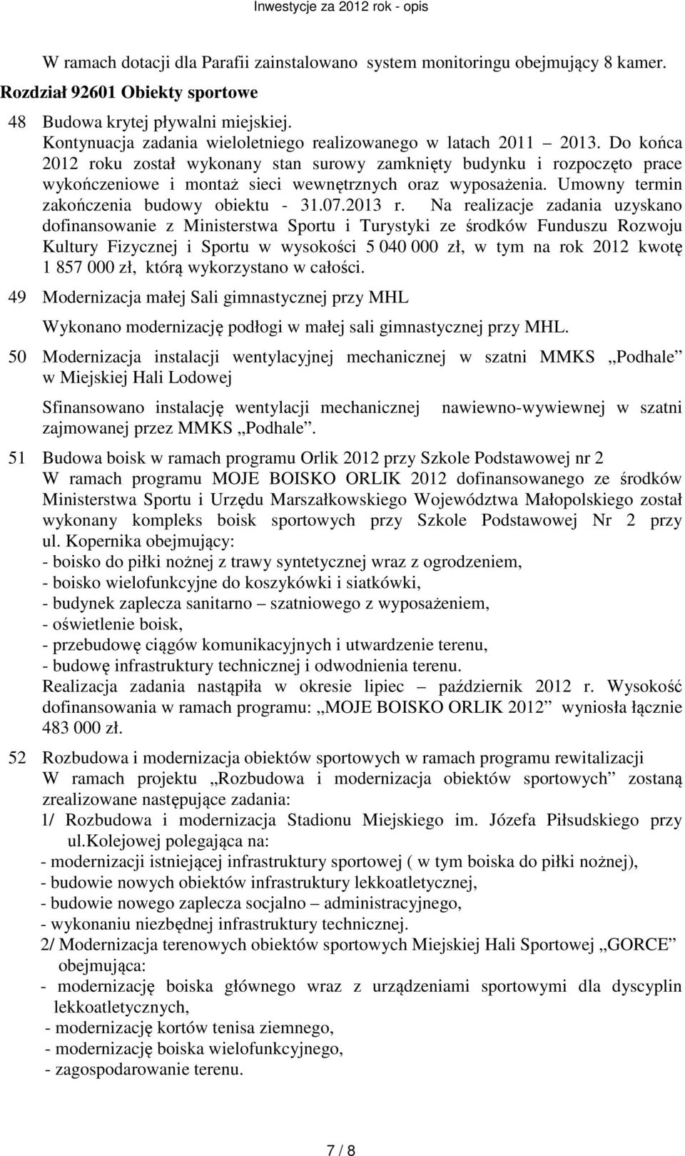 Do końca 2012 roku został wykonany stan surowy zamknięty budynku i rozpoczęto prace wykończeniowe i montaż sieci wewnętrznych oraz wyposażenia. Umowny termin zakończenia budowy obiektu - 31.07.2013 r.