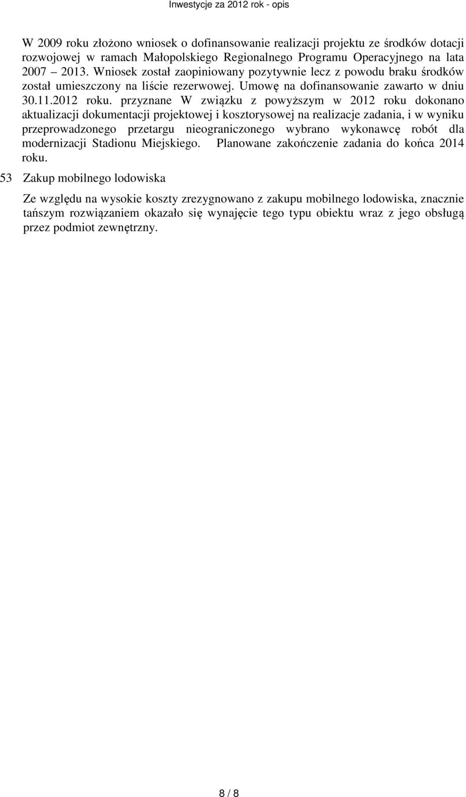 przyznane W związku z powyższym w 2012 roku dokonano aktualizacji dokumentacji projektowej i kosztorysowej na realizacje zadania, i w wyniku przeprowadzonego przetargu nieograniczonego wybrano