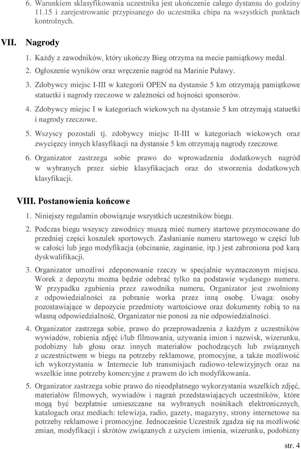 Zdobywcy miejsc I-III w kategorii OPEN na dystansie 5 km otrzymają pamiątkowe statuetki i nagrody rzeczowe w zależności od hojności sponsorów. 4.