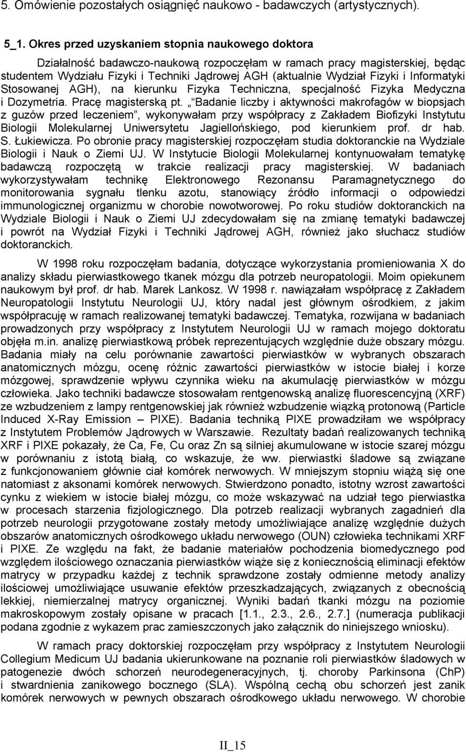 Fizyki i Informatyki Stosowanej AGH), na kierunku Fizyka Techniczna, specjalność Fizyka Medyczna i Dozymetria. Pracę magisterską pt.