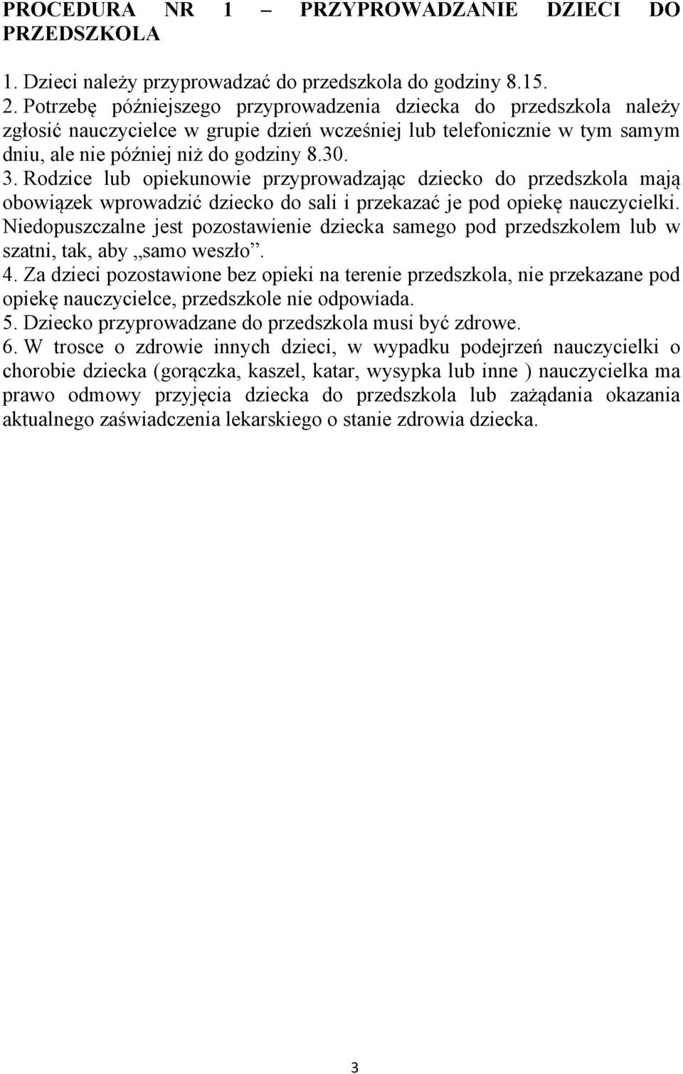 Rodzice lub opiekunowie przyprowadzając dziecko do przedszkola mają obowiązek wprowadzić dziecko do sali i przekazać je pod opiekę nauczycielki.