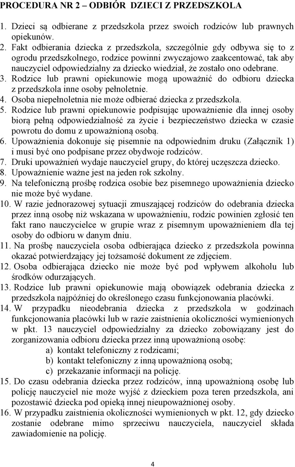 Fakt odbierania dziecka z przedszkola, szczególnie gdy odbywa się to z ogrodu przedszkolnego, rodzice powinni zwyczajowo zaakcentować, tak aby nauczyciel odpowiedzialny za dziecko wiedział, że