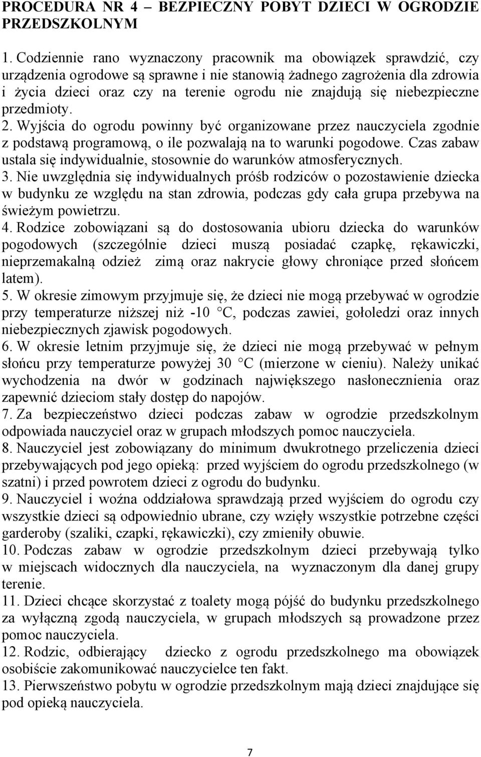 się niebezpieczne przedmioty. 2. Wyjścia do ogrodu powinny być organizowane przez nauczyciela zgodnie z podstawą programową, o ile pozwalają na to warunki pogodowe.