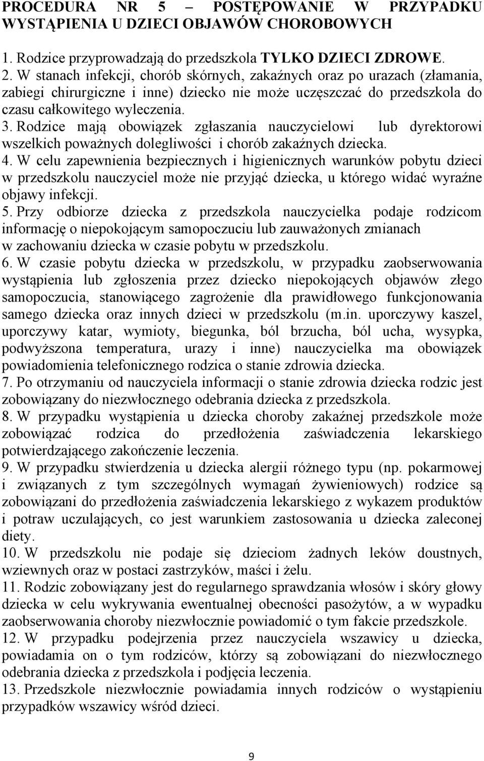 Rodzice mają obowiązek zgłaszania nauczycielowi lub dyrektorowi wszelkich poważnych dolegliwości i chorób zakaźnych dziecka. 4.