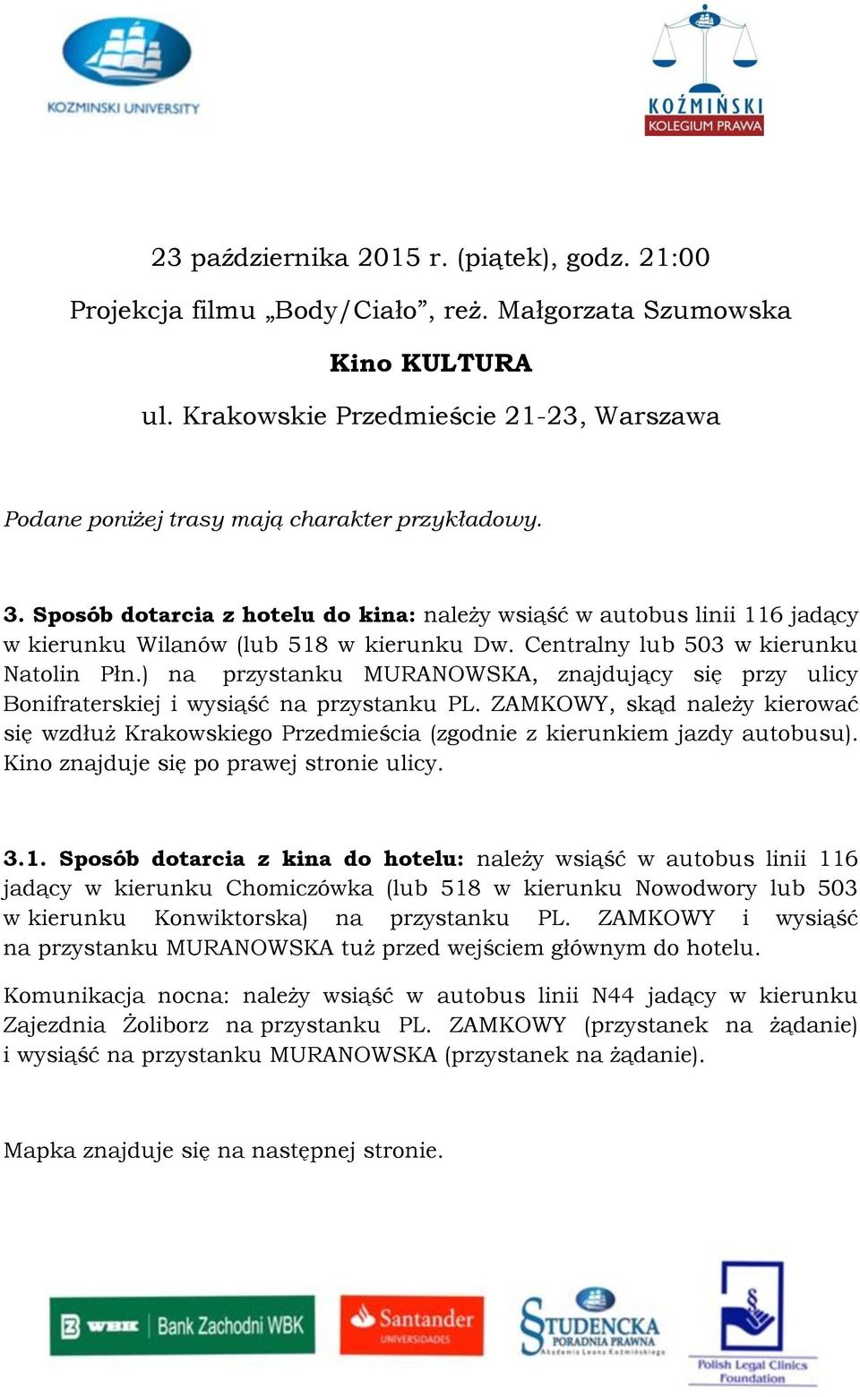 Sposób dotarcia z hotelu do kina: należy wsiąść w autobus linii 116 jadący w kierunku Wilanów (lub 518 w kierunku Dw. Centralny lub 503 w kierunku Natolin Płn.