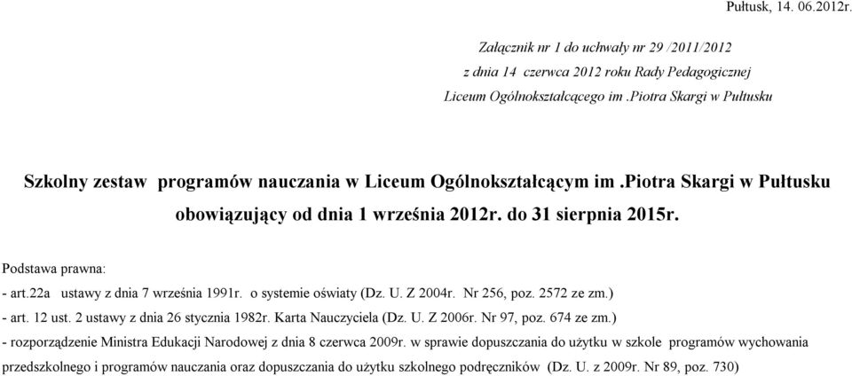 22a ustawy z dnia 7 września 1991r. o systemie oświaty (Dz. U. Z 2004r. Nr 256, poz. 2572 ze zm.) - art. 12 ust. 2 ustawy z dnia 26 stycznia 1982r. Karta Nauczyciela (Dz. U. Z 2006r. Nr 97, poz.
