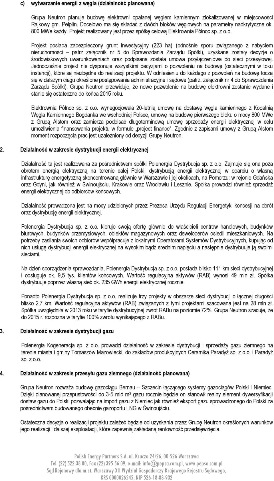 grunt inwestycyjny (223 ha) (odnośnie sporu związanego z nabyciem nieruchomości patrz załącznik nr 5 do Sprawozdania Zarządu Spółki), uzyskane zostały decyzje o środowiskowych uwarunkowaniach oraz