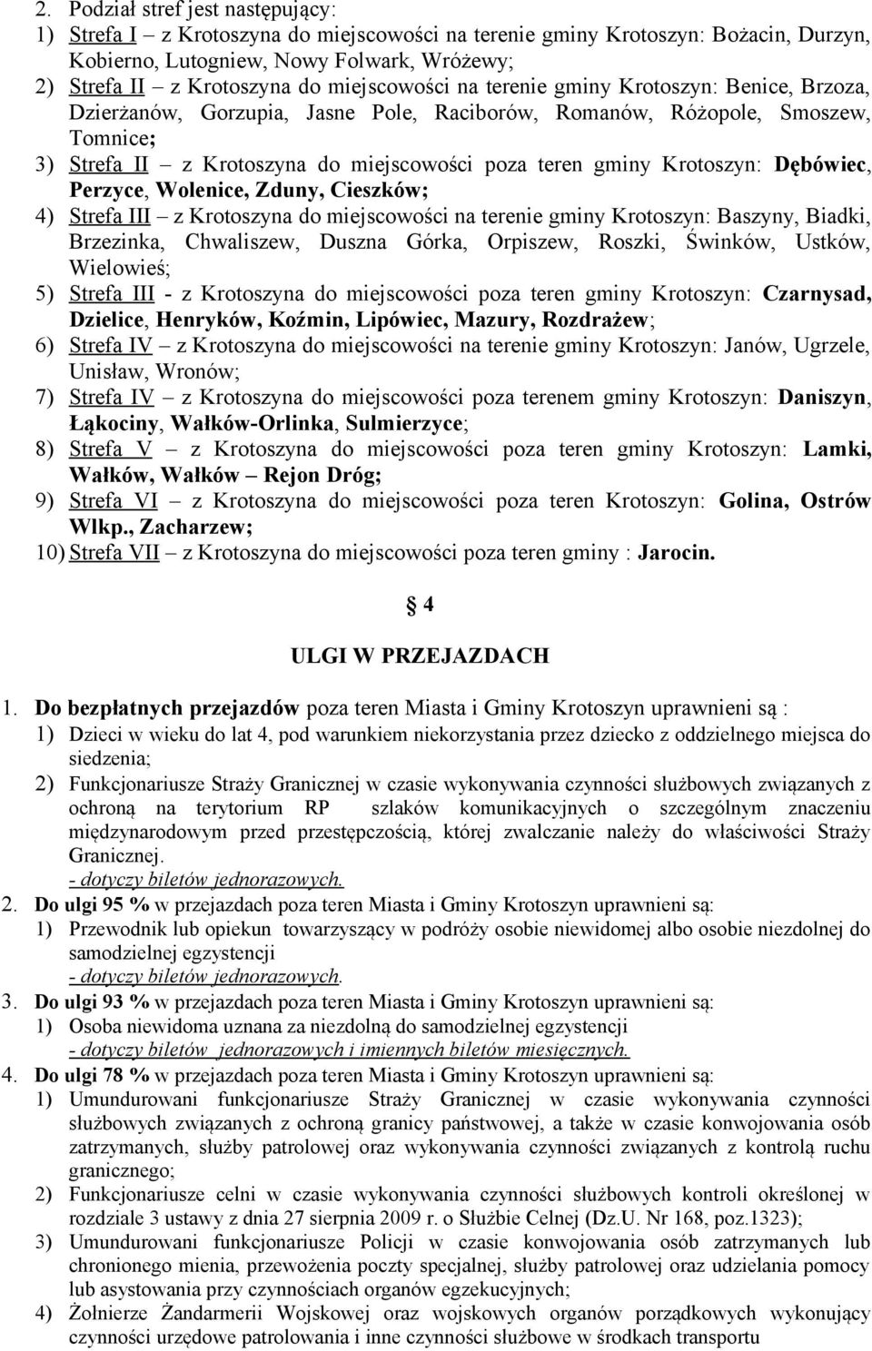 Perzyce, Wolenice, Zduny, Cieszków; 4) III z Krotoszyna do miejscowości na terenie gminy Krotoszyn: Baszyny, Biadki, Brzezinka, Chwaliszew, Duszna Górka, Orpiszew, Roszki, Świnków, Ustków, Wielowieś;