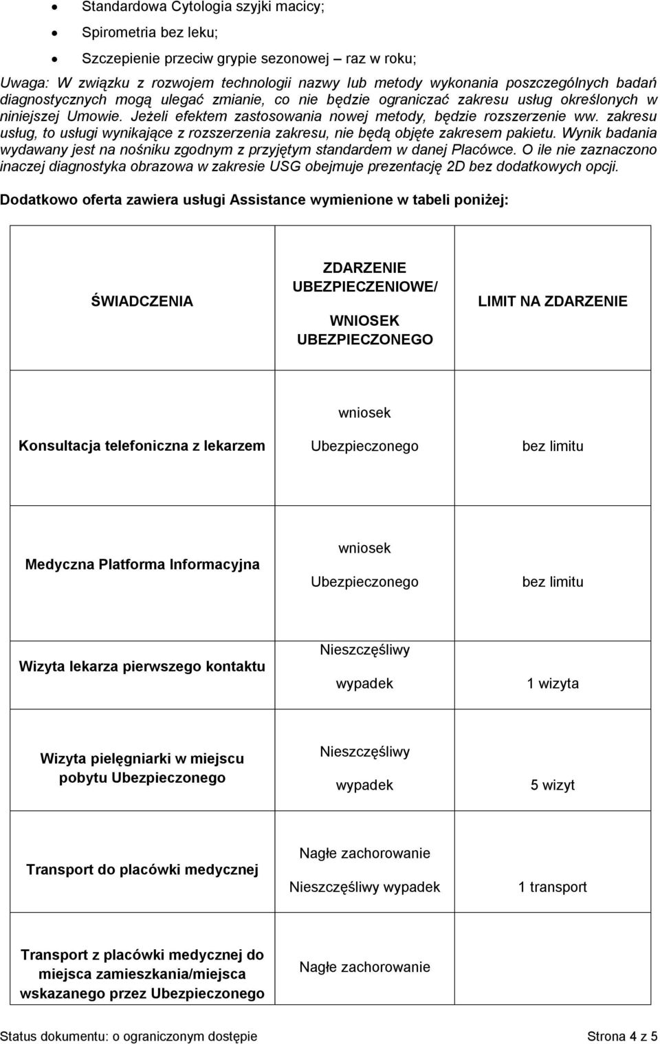 zakresu usług, to usługi wynikające z rozszerzenia zakresu, nie będą objęte zakresem pakietu. Wynik badania wydawany jest na nośniku zgodnym z przyjętym standardem w danej Placówce.