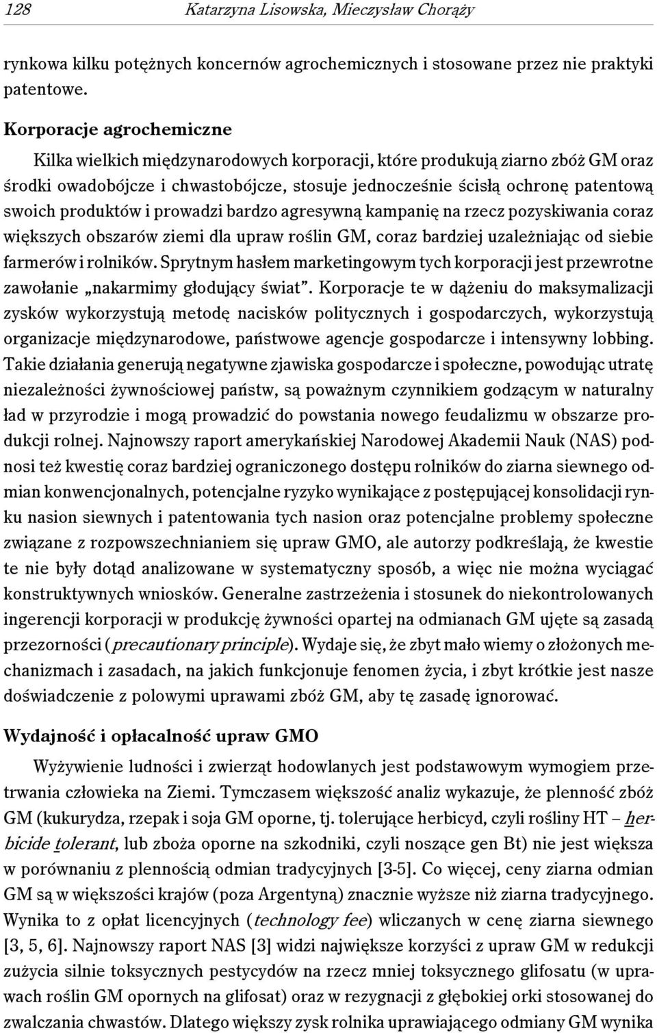 produktów i prowadzi bardzo agresywną kampanię na rzecz pozyskiwania coraz większych obszarów ziemi dla upraw roślin GM, coraz bardziej uzależniając od siebie farmerów i rolników.