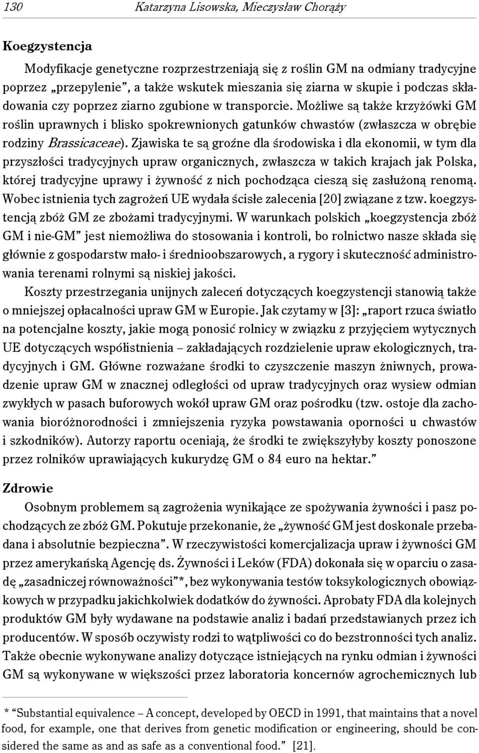 Możliwe są także krzyżówki GM roślin uprawnych i blisko spokrewnionych gatunków chwastów (zwłaszcza w obrębie rodziny Brassicaceae).
