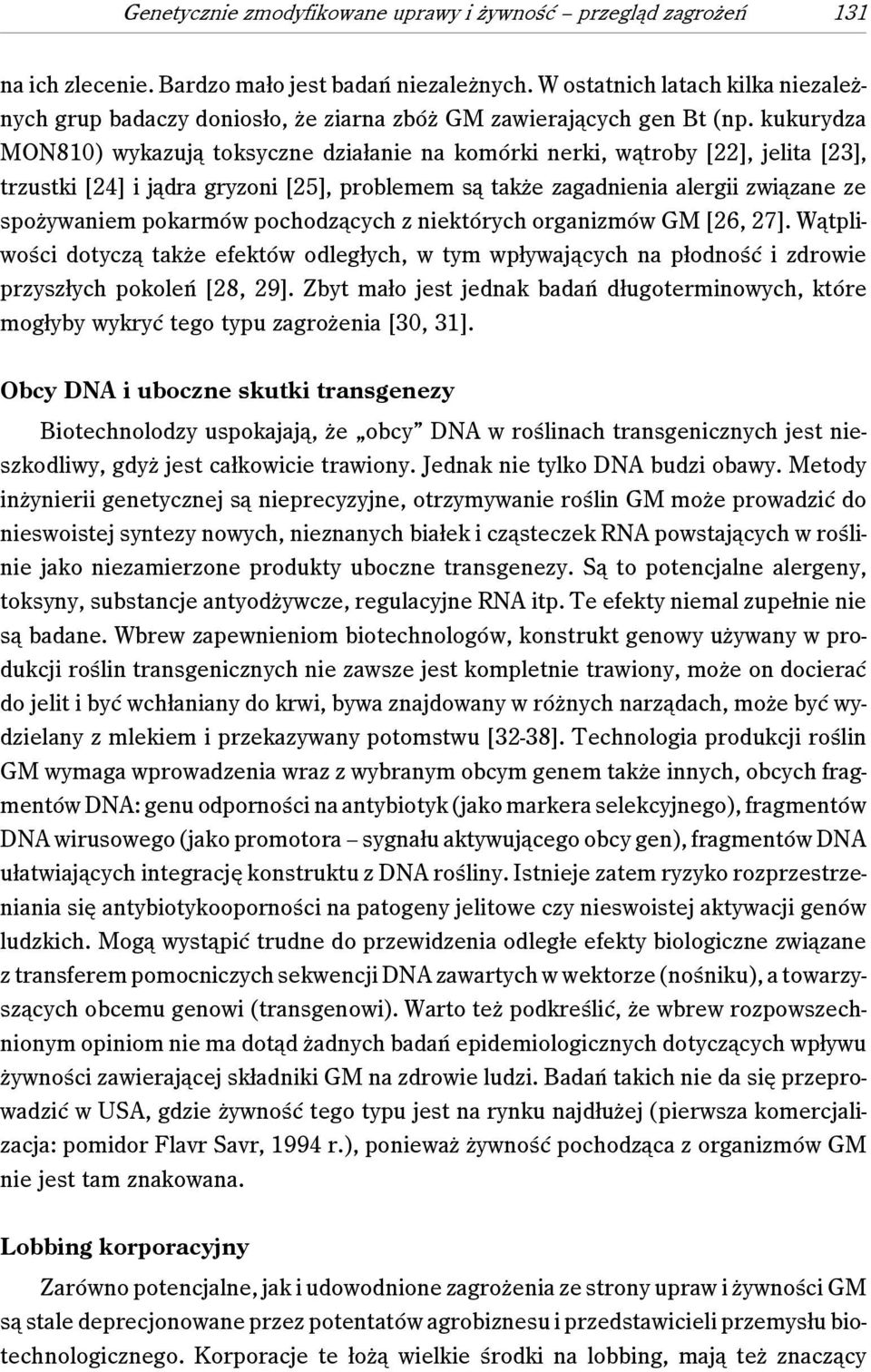 kukurydza MON810) wykazują toksyczne działanie na komórki nerki, wątroby [22], jelita [23], trzustki [24] i jądra gryzoni [25], problemem są także zagadnienia alergii związane ze spożywaniem pokarmów