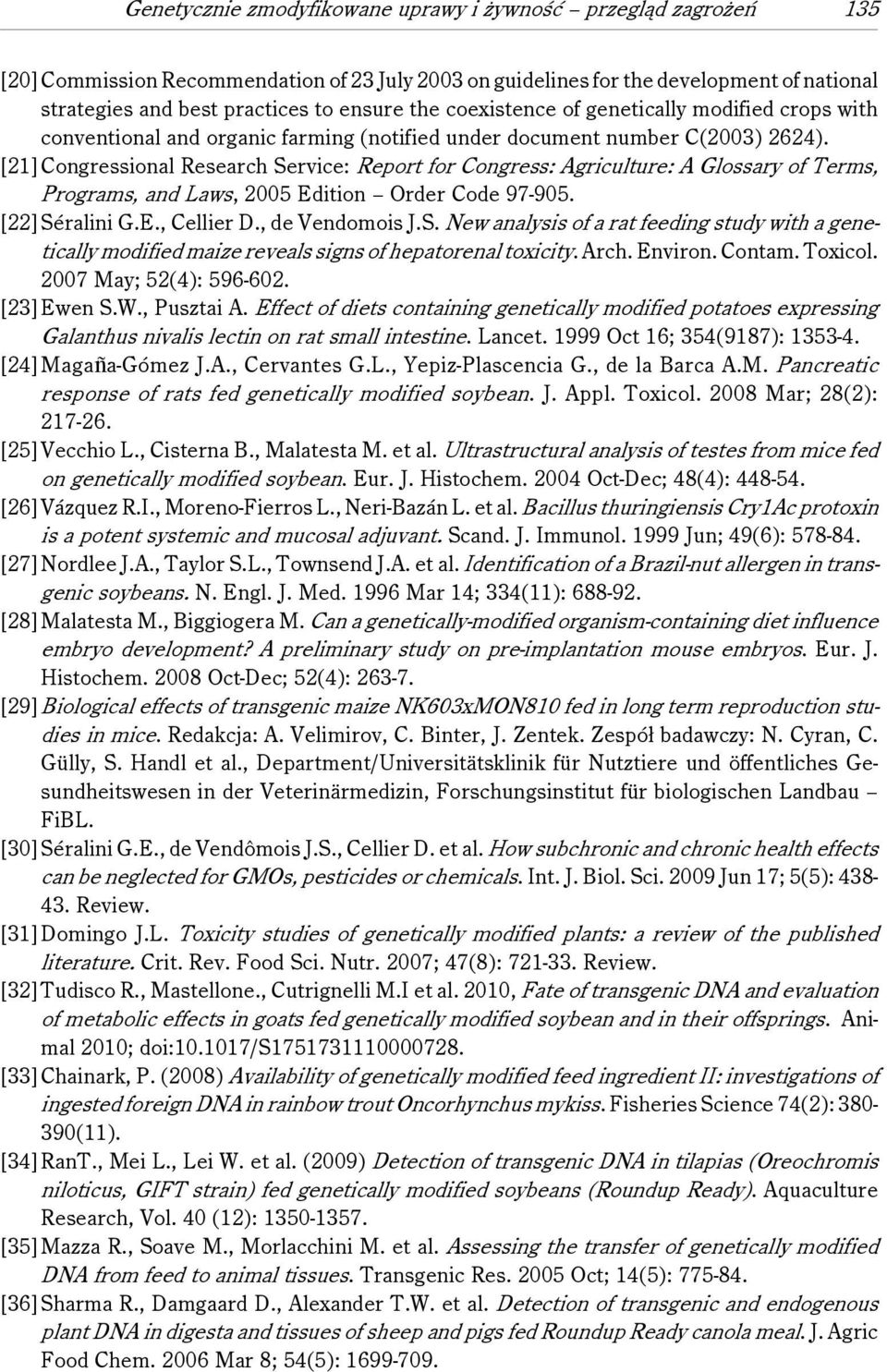 [21]Congressional Research Service: Report for Congress: Agriculture: A Glossary of Terms, Programs, and Laws, 2005 Edition Order Code 97-905. [22]Séralini G.E., Cellier D., de Vendomois J.S. New analysis of a rat feeding study with a genetically modified maize reveals signs of hepatorenal toxicity.