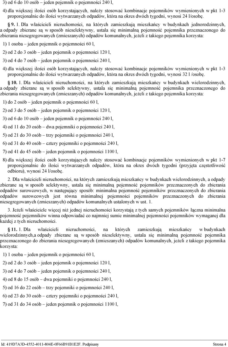 Dla właścicieli nieruchomości, na których zamieszkują mieszkańcy w budynkach jednorodzinnych, a odpady zbierane są w sposób nieselektywny, ustala się minimalną pojemność pojemnika przeznaczonego do