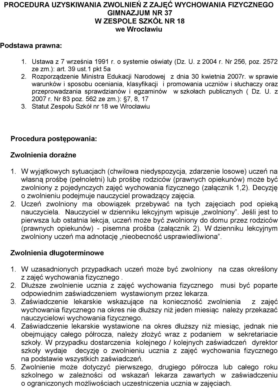 w sprawie warunków i sposobu oceniania, klasyfikacji i promowania uczniów i słuchaczy oraz przeprowadzania sprawdzianów i egzaminów w szkołach publicznych ( Dz. U. z 2007 r. Nr 83 poz. 562 ze zm.