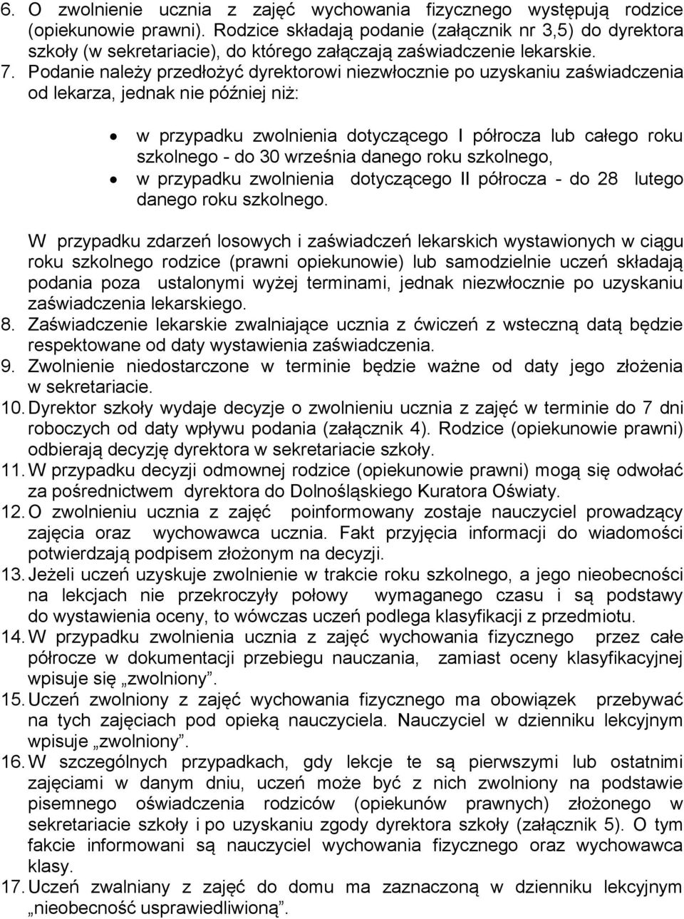 Podanie należy przedłożyć dyrektorowi niezwłocznie po uzyskaniu zaświadczenia od lekarza, jednak nie później niż: w przypadku zwolnienia dotyczącego I półrocza lub całego roku szkolnego - do 30