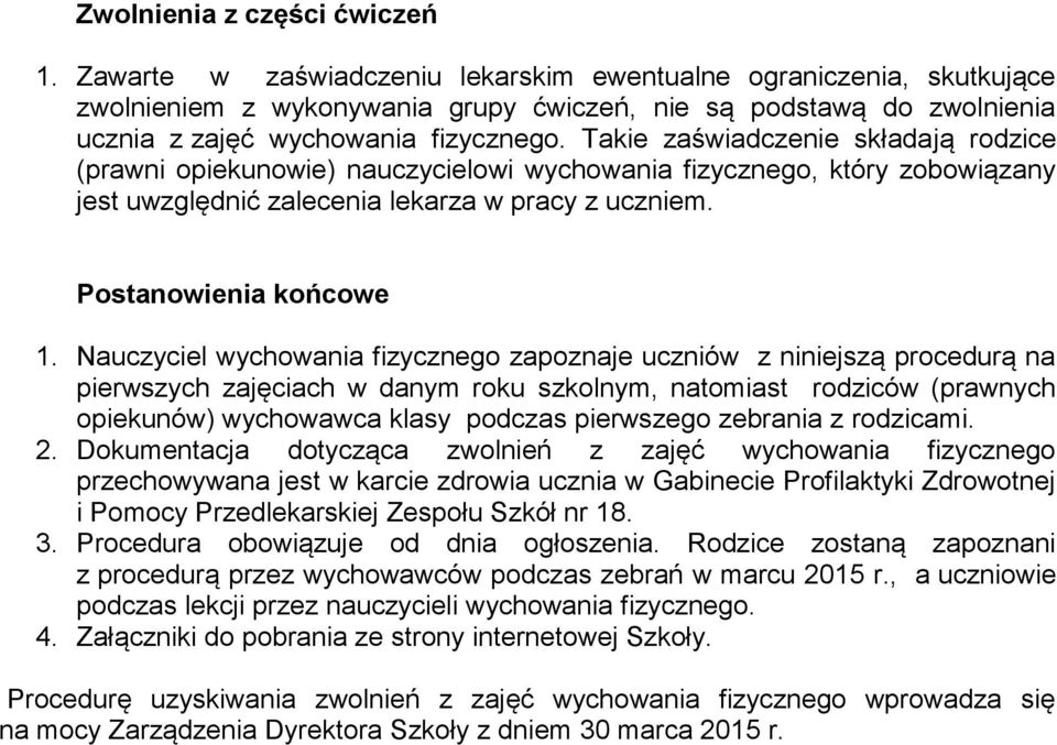 Takie zaświadczenie składają rodzice (prawni opiekunowie) nauczycielowi wychowania fizycznego, który zobowiązany jest uwzględnić zalecenia lekarza w pracy z uczniem. Postanowienia końcowe 1.