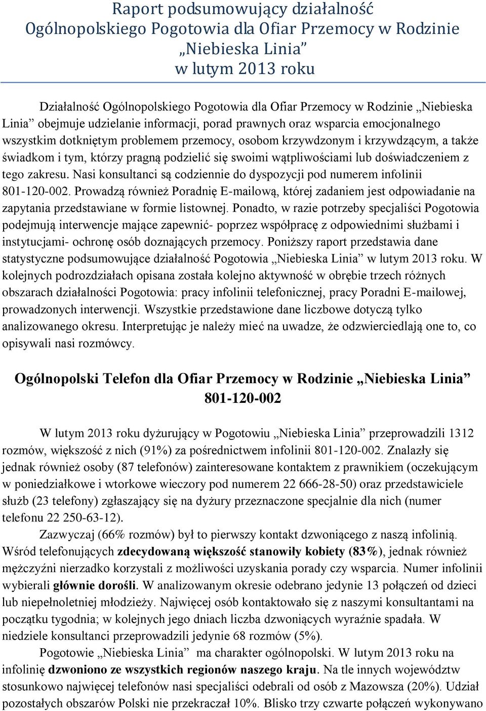 pragną podzielić się swoimi wątpliwościami lub doświadczeniem z tego zakresu. Nasi konsultanci są codziennie do dyspozycji pod numerem infolinii 801-120-002.