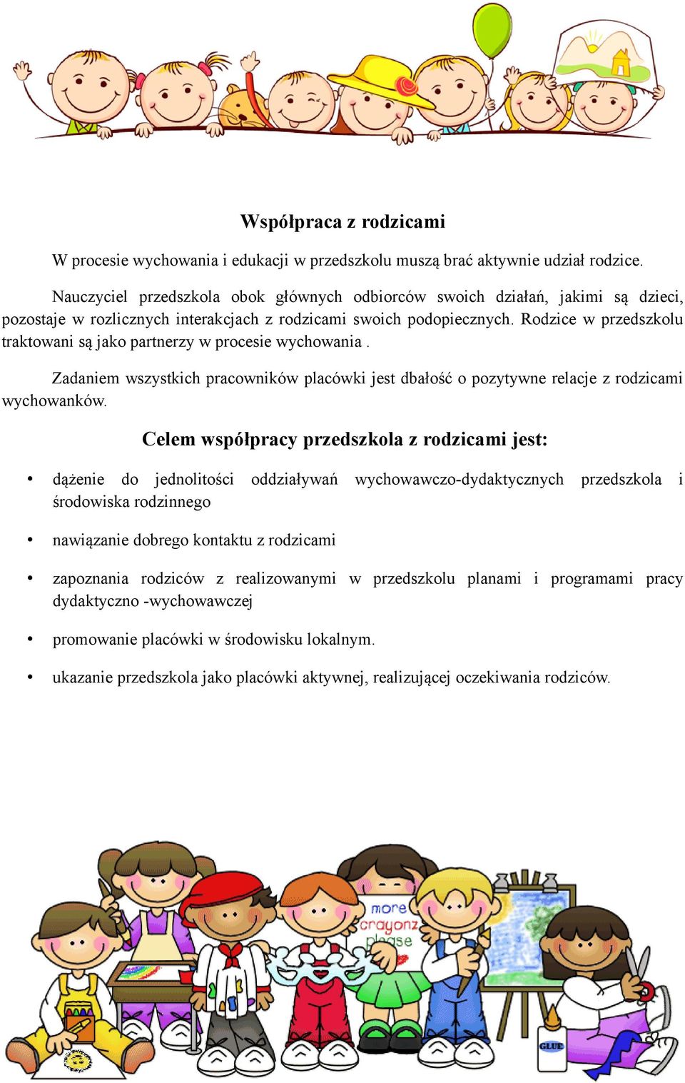 Rodzice w przedszkolu traktowani są jako partnerzy w procesie wychowania. Zadaniem wszystkich pracowników placówki jest dbałość o pozytywne relacje z rodzicami wychowanków.