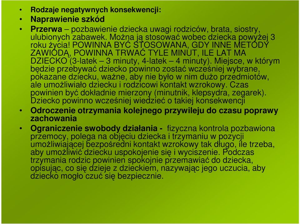 Miejsce, w którym będzie przebywać dziecko powinno zostać wcześniej wybrane, pokazane dziecku, ważne, aby nie było w nim dużo przedmiotów, ale umożliwiało dziecku i rodzicowi kontakt wzrokowy.