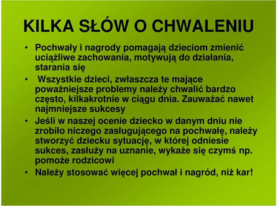 Zauważać nawet najmniejsze sukcesy Jeśli w naszej ocenie dziecko w danym dniu nie zrobiło niczego zasługującego na pochwałę, należy