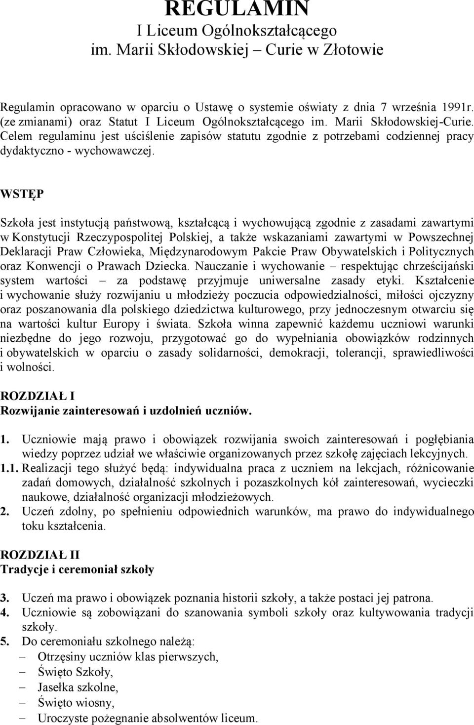 WSTĘP Szkoła jest instytucją państwową, kształcącą i wychowującą zgodnie z zasadami zawartymi w Konstytucji Rzeczypospolitej Polskiej, a także wskazaniami zawartymi w Powszechnej Deklaracji Praw